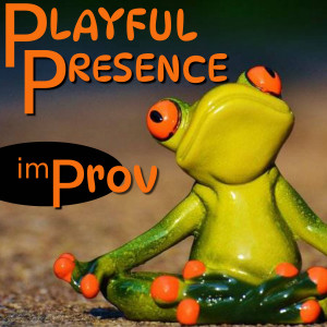 Playful Presence Improv picture of meditating frog. Text says "Playful Presence... Improv"