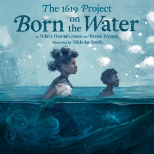 Born on the Water: The 1619 Project Born on the Water: The 1619 Project