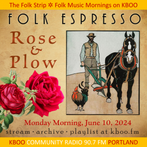 (Man with horse and plow; rooster; roses.) Folk Espresso: Rose & Plow. Monday Morning, June 10, 2024